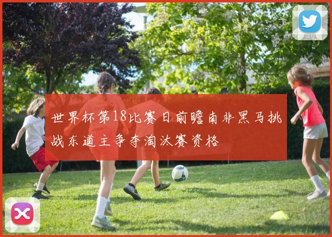 世界杯第18比赛日前瞻南非黑马挑战东道主争夺淘汰赛资格