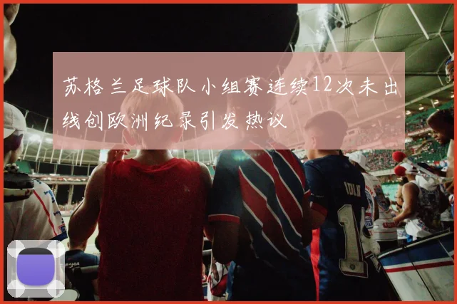 苏格兰足球队小组赛连续12次未出线创欧洲纪录引发热议
